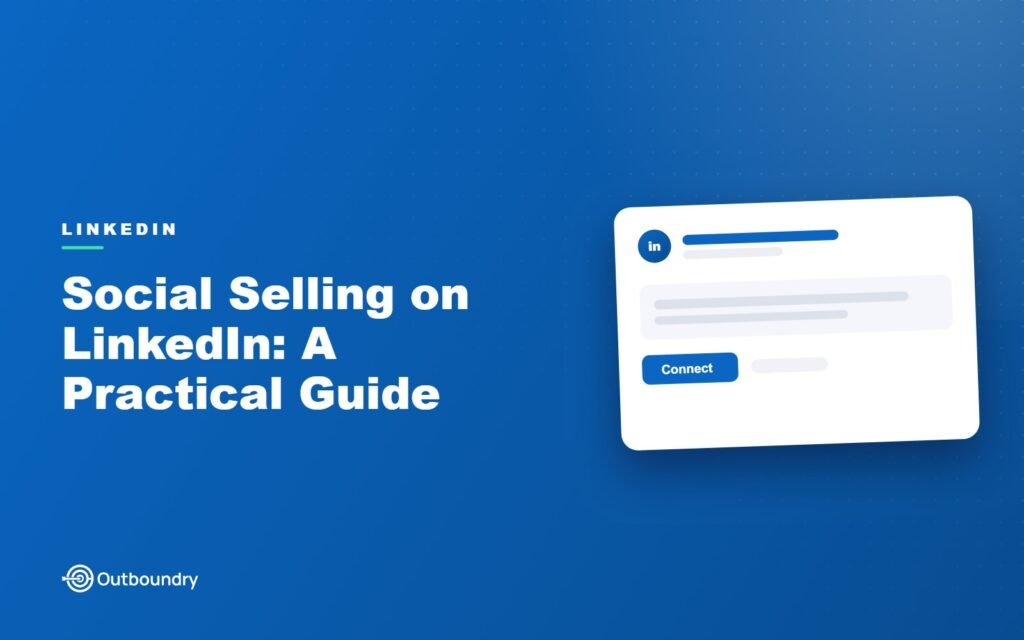 Social Selling on LinkedIn: A Practical Guide